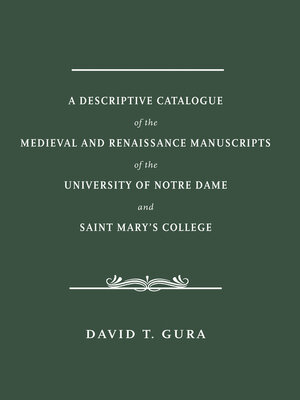 cover image of A Descriptive Catalogue of the Medieval and Renaissance Manuscripts of the University of Notre Dame and Saint Mary's College